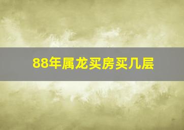 88年属龙买房买几层