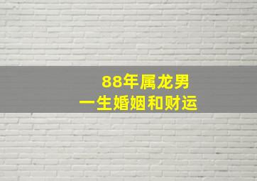 88年属龙男一生婚姻和财运