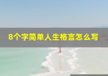 8个字简单人生格言怎么写