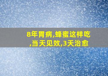 8年胃病,蜂蜜这样吃,当天见效,3天治愈