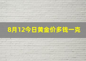 8月12今日黄金价多钱一克