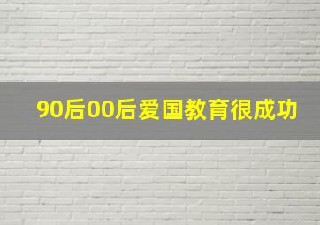 90后00后爱国教育很成功