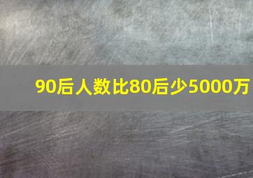 90后人数比80后少5000万