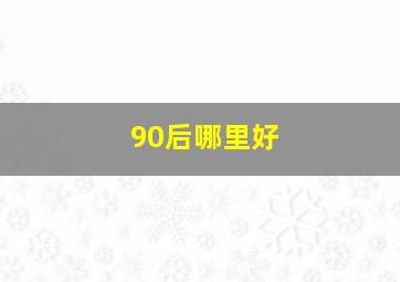 90后哪里好