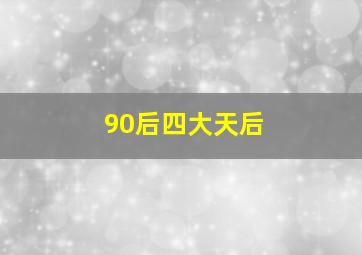 90后四大天后