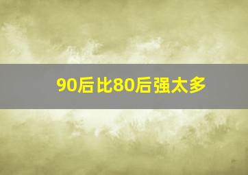 90后比80后强太多