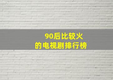 90后比较火的电视剧排行榜