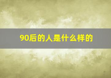 90后的人是什么样的