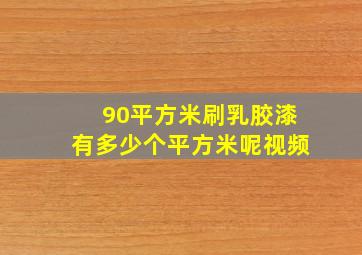 90平方米刷乳胶漆有多少个平方米呢视频