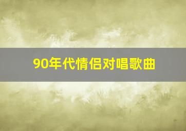 90年代情侣对唱歌曲