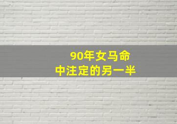 90年女马命中注定的另一半