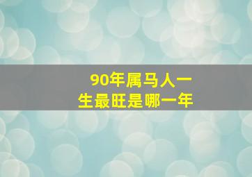 90年属马人一生最旺是哪一年