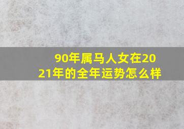 90年属马人女在2021年的全年运势怎么样