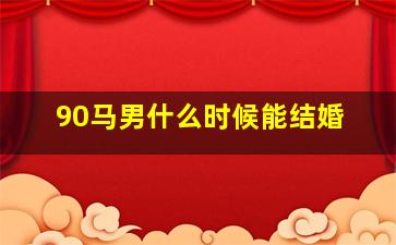 90马男什么时候能结婚