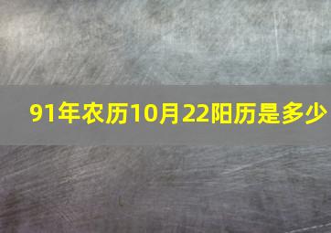 91年农历10月22阳历是多少