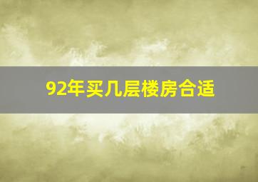 92年买几层楼房合适