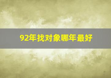 92年找对象哪年最好