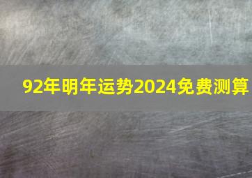 92年明年运势2024免费测算