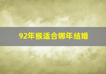 92年猴适合哪年结婚