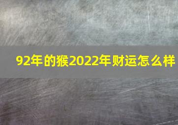 92年的猴2022年财运怎么样