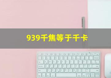 939千焦等于千卡