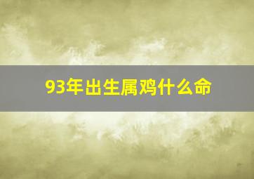 93年出生属鸡什么命