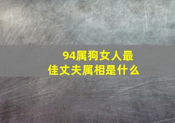 94属狗女人最佳丈夫属相是什么