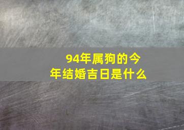 94年属狗的今年结婚吉日是什么