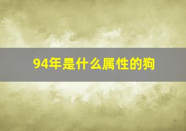 94年是什么属性的狗