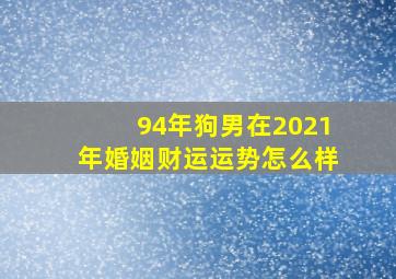 94年狗男在2021年婚姻财运运势怎么样