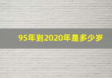 95年到2020年是多少岁