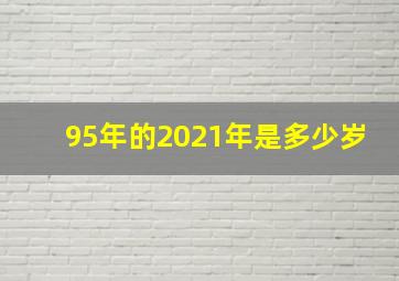 95年的2021年是多少岁