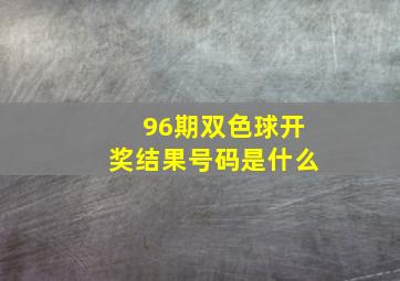 96期双色球开奖结果号码是什么