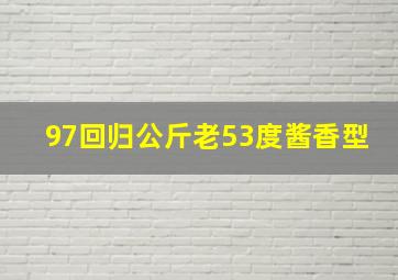 97回归公斤老53度酱香型