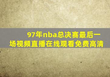 97年nba总决赛最后一场视频直播在线观看免费高清