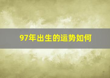 97年出生的运势如何