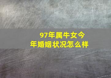 97年属牛女今年婚姻状况怎么样