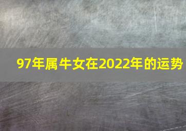 97年属牛女在2022年的运势