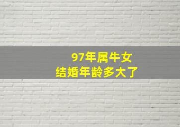 97年属牛女结婚年龄多大了