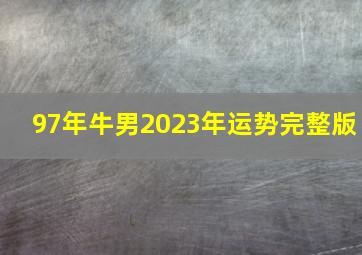 97年牛男2023年运势完整版