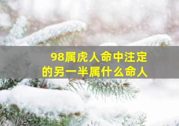 98属虎人命中注定的另一半属什么命人