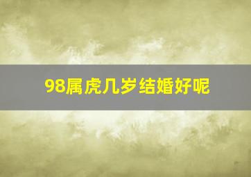 98属虎几岁结婚好呢