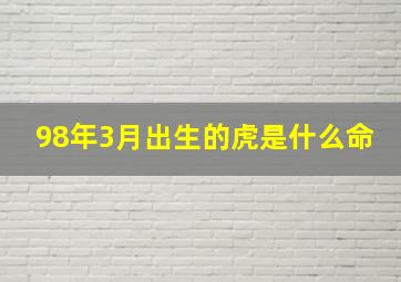 98年3月出生的虎是什么命