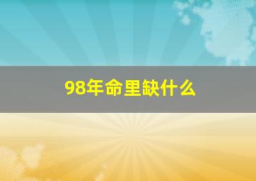 98年命里缺什么