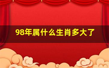 98年属什么生肖多大了