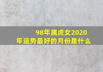 98年属虎女2020年运势最好的月份是什么