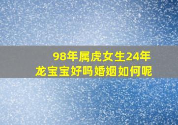 98年属虎女生24年龙宝宝好吗婚姻如何呢