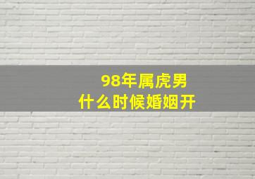 98年属虎男什么时候婚姻开