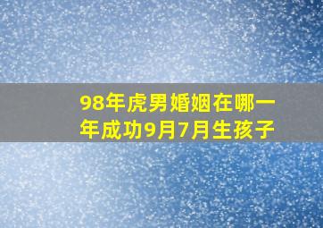 98年虎男婚姻在哪一年成功9月7月生孩子