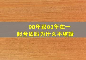 98年跟03年在一起合适吗为什么不结婚